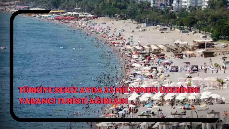 Türkiye 2023’ün ilk sekiz ayında 33 milyonun üzerinde yabancı turisti ağırladı