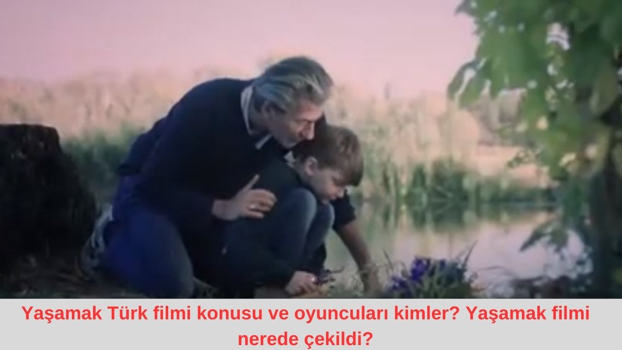 Erkan Petekkaya’nın Yaşamak Türk filmi konusu ve oyuncuları kimler? Yaşamak filmi nerede çekildi?