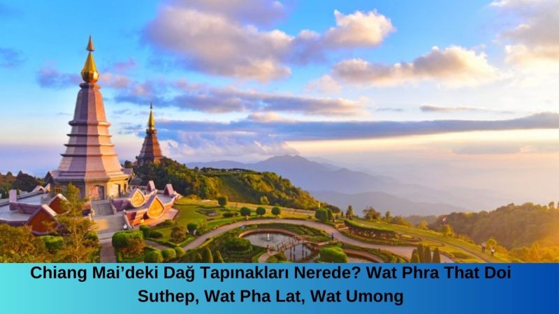 Chiang Mai’deki Dağ Tapınakları Nerede? Wat Phra That Doi Suthep, Wat Pha Lat, Wat Umong