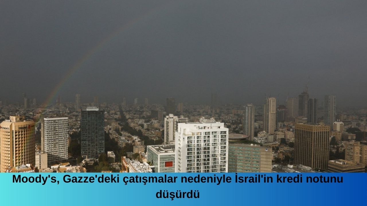 Moody’s, Gazze’deki çatışmalar nedeniyle İsrail’in kredi notunu düşürdü