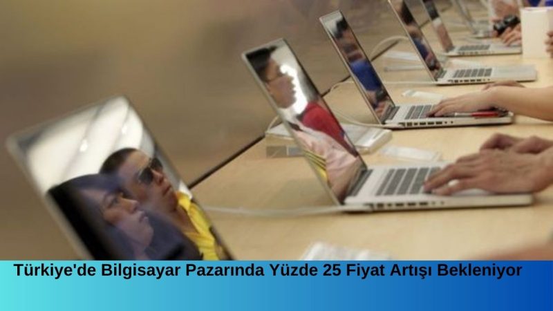 Türkiye’de Bilgisayar Pazarında Yüzde 25 Fiyat Artışı Bekleniyor