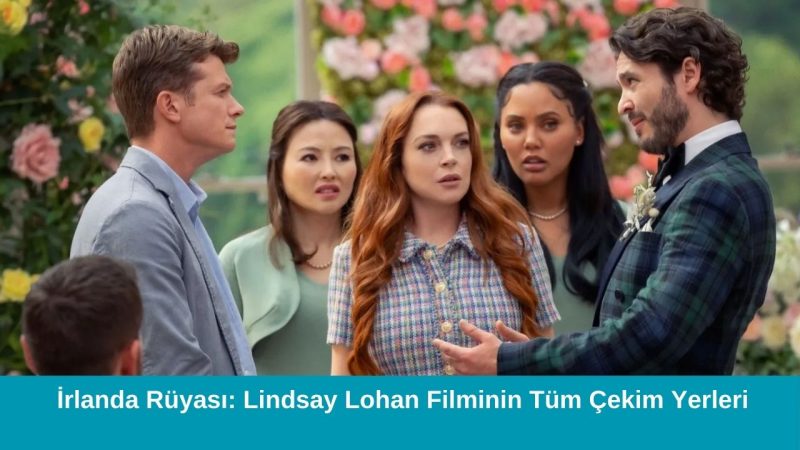 İrlanda Rüyası: Lindsay Lohan Filminin Tüm Çekim Yerleri