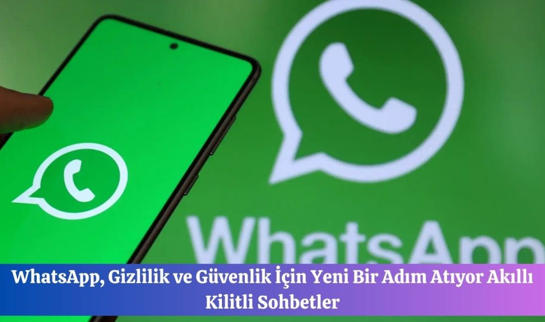 WhatsApp, Gizlilik ve Güvenlik İçin Yeni Bir Adım Atıyor Akıllı Kilitli Sohbetler