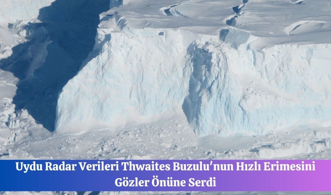 Uydu Radar Verileri Thwaites Buzulu’nun Hızlı Erimesini Gözler Önüne Serdi