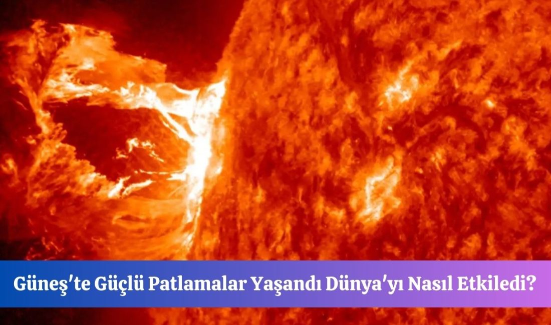Güneş’te Güçlü Patlamalar Yaşandı Dünya’yı Nasıl Etkiledi?