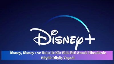 Disney, Disney+ ve Hulu ile Kâr Elde Etti Ancak Hisselerde Büyük Düşüş Yaşadı
